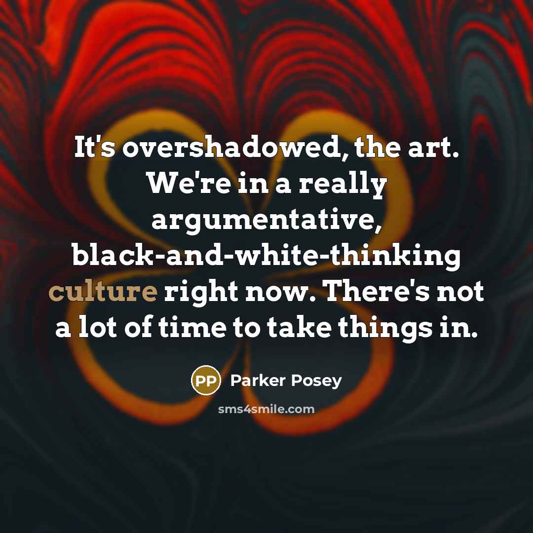“It's overshadowed, the art. We're in a really argumentative, black-and-white-thinking…” quote by Parker Posey