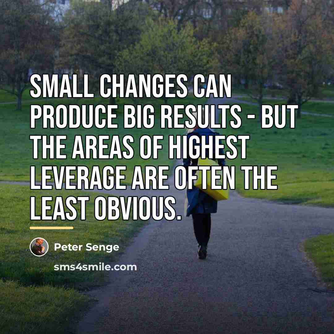“Small changes can produce big results - but the areas…” quote by Peter Senge