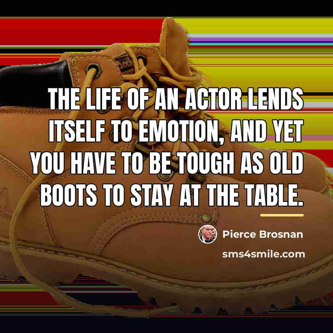 “The life of an actor lends itself to emotion, and…” quote by Pierce Brosnan