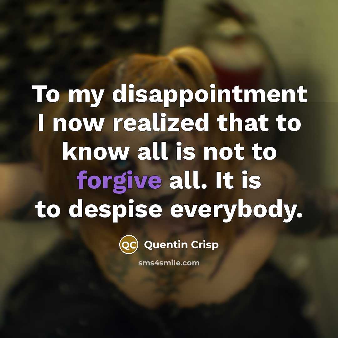 “To my disappointment I now realized that to know all…” quote by Quentin Crisp