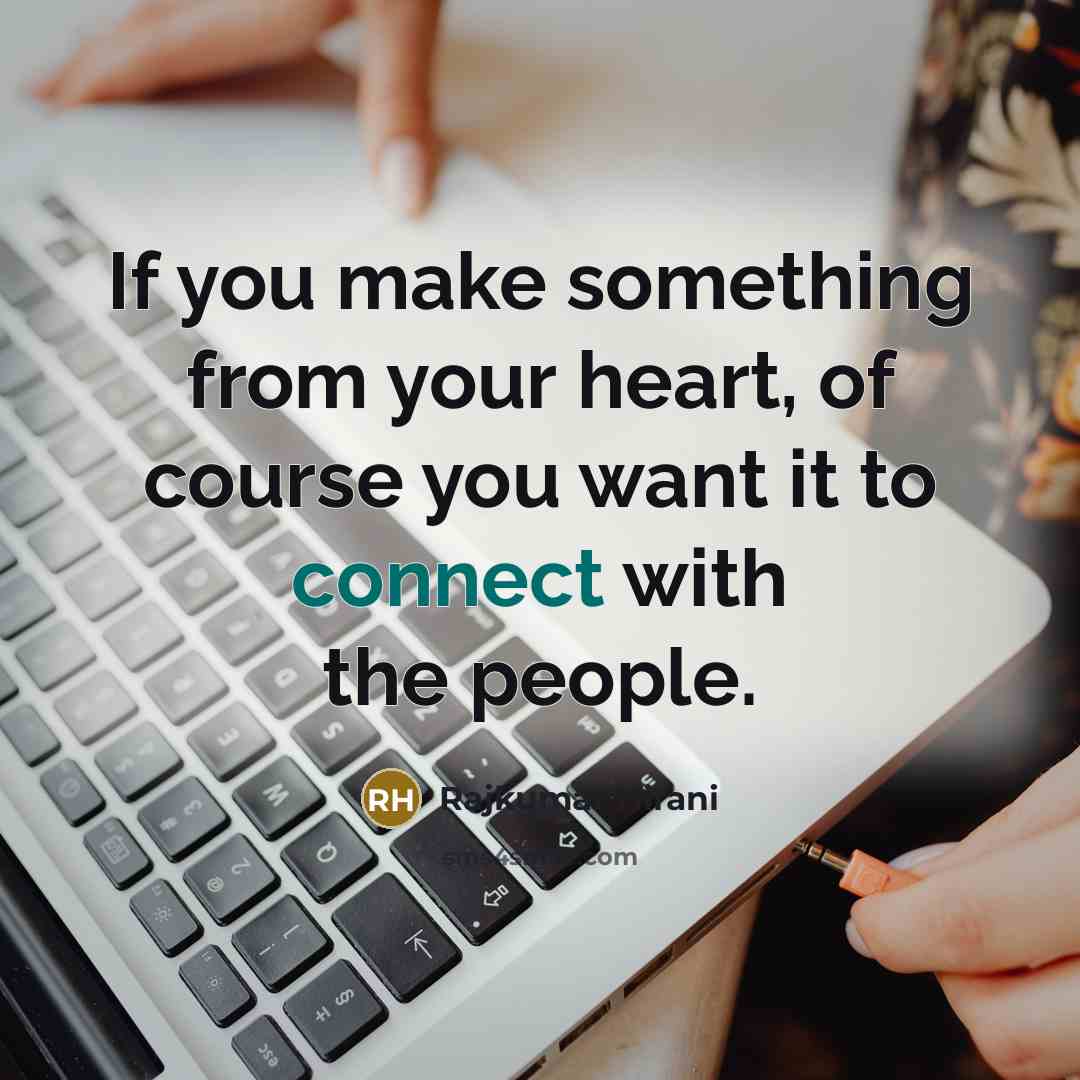 “If you make something from your heart, of course you want it to connect with the people.” quote by Rajkumar Hirani