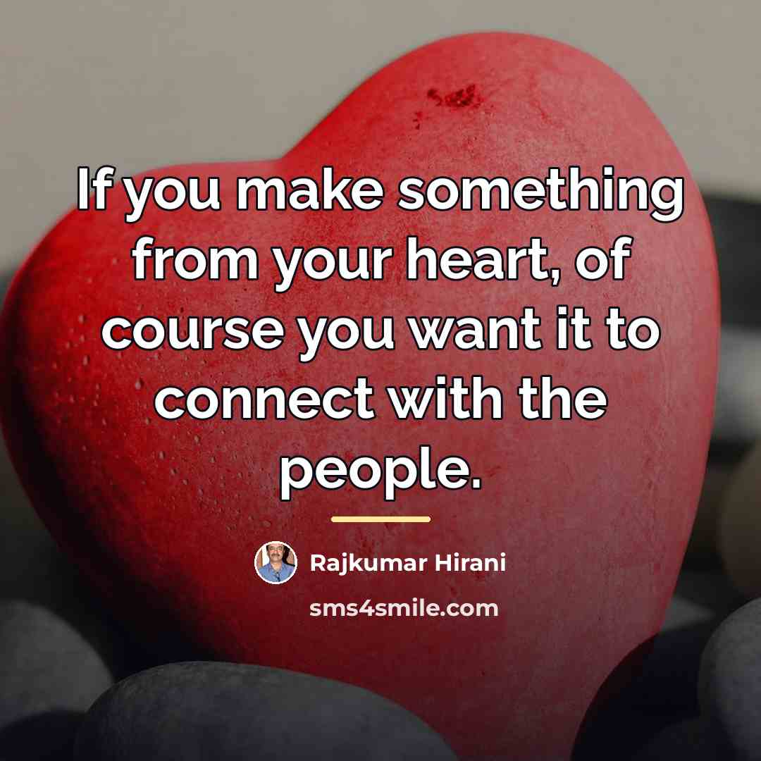 “If you make something from your heart, of course you…” quote by Rajkumar Hirani