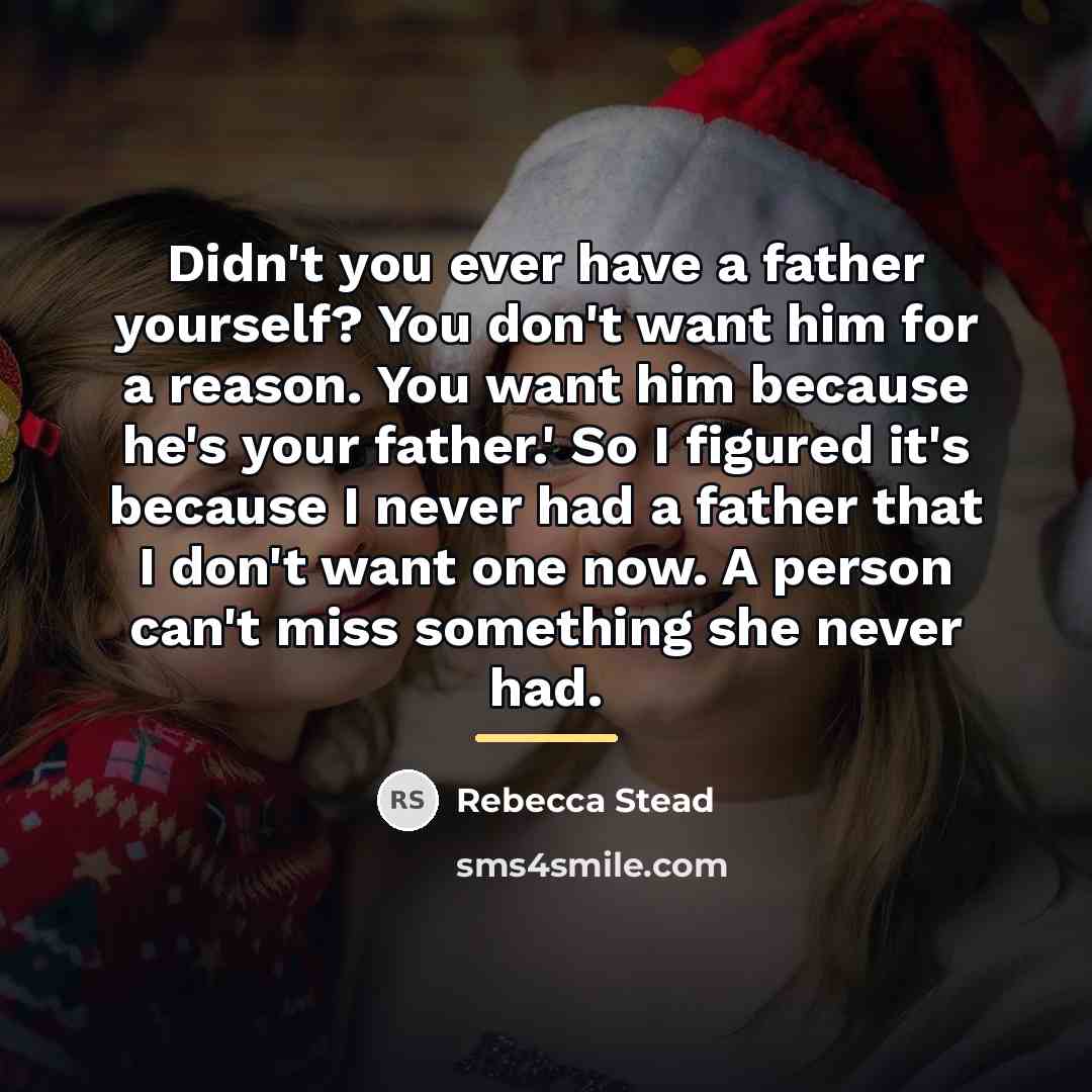 “Didn't you ever have a father yourself? You don't want…” quote by Rebecca Stead