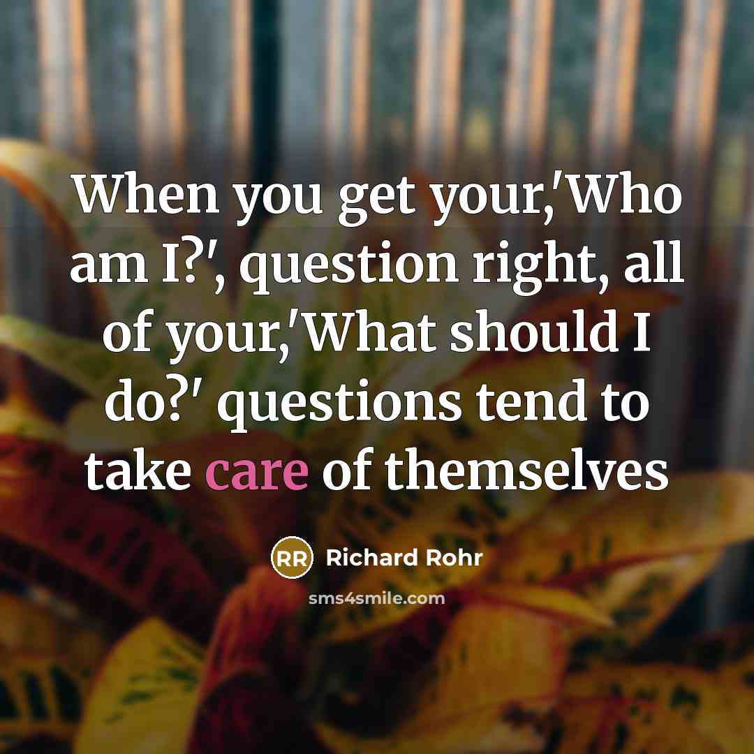 “When you get your,'Who am I?', question right, all of…” quote by Richard Rohr