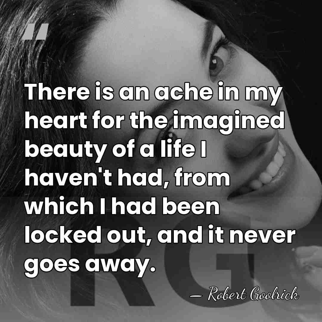 There is an ache in my heart for the imagined beauty of&hellip; - Robert Goolrick