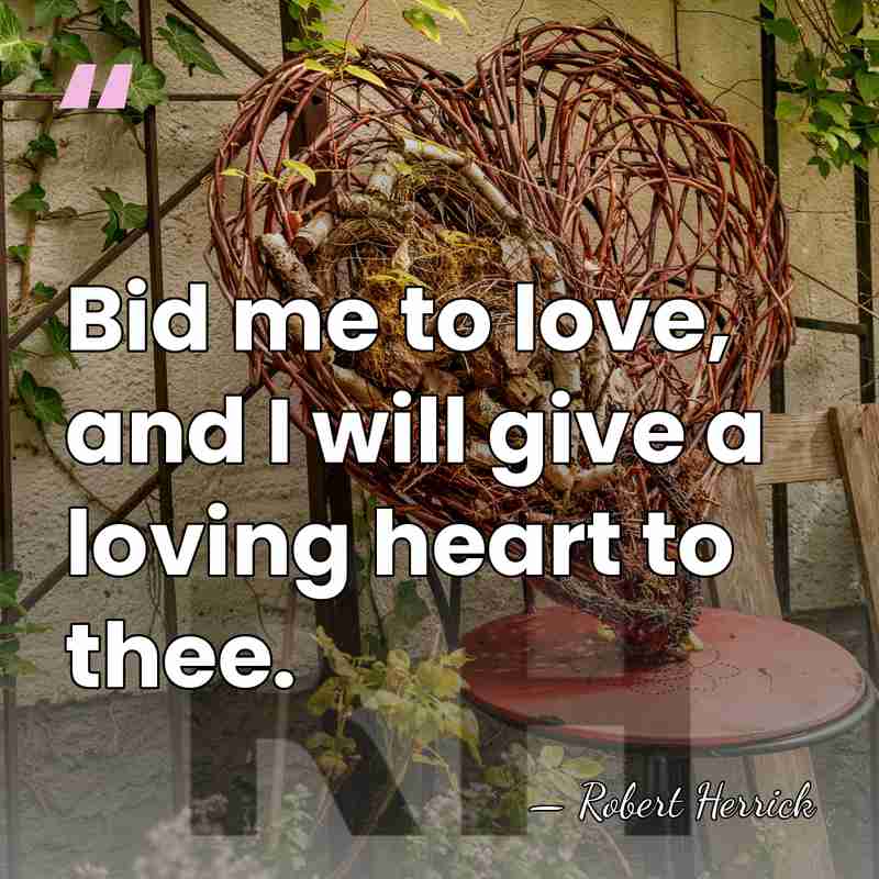 Bid me to love, and I will give a loving heart to&hellip; - Robert Herrick