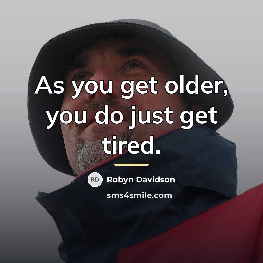 “As you get older, you do just get tired.…” quote by Robyn Davidson