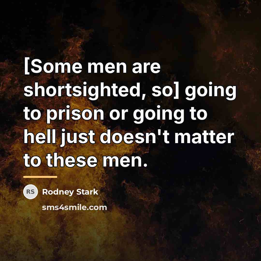 “[Some men are shortsighted, so] going to prison or going…” quote by Rodney Stark