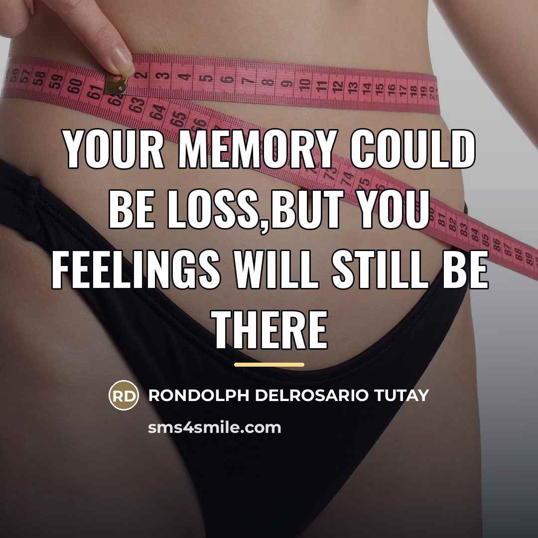 “YOUR MEMORY COULD BE LOSS,BUT YOU FEELINGS WILL STILL BE…” quote by Rondolph Delrosario Tutay