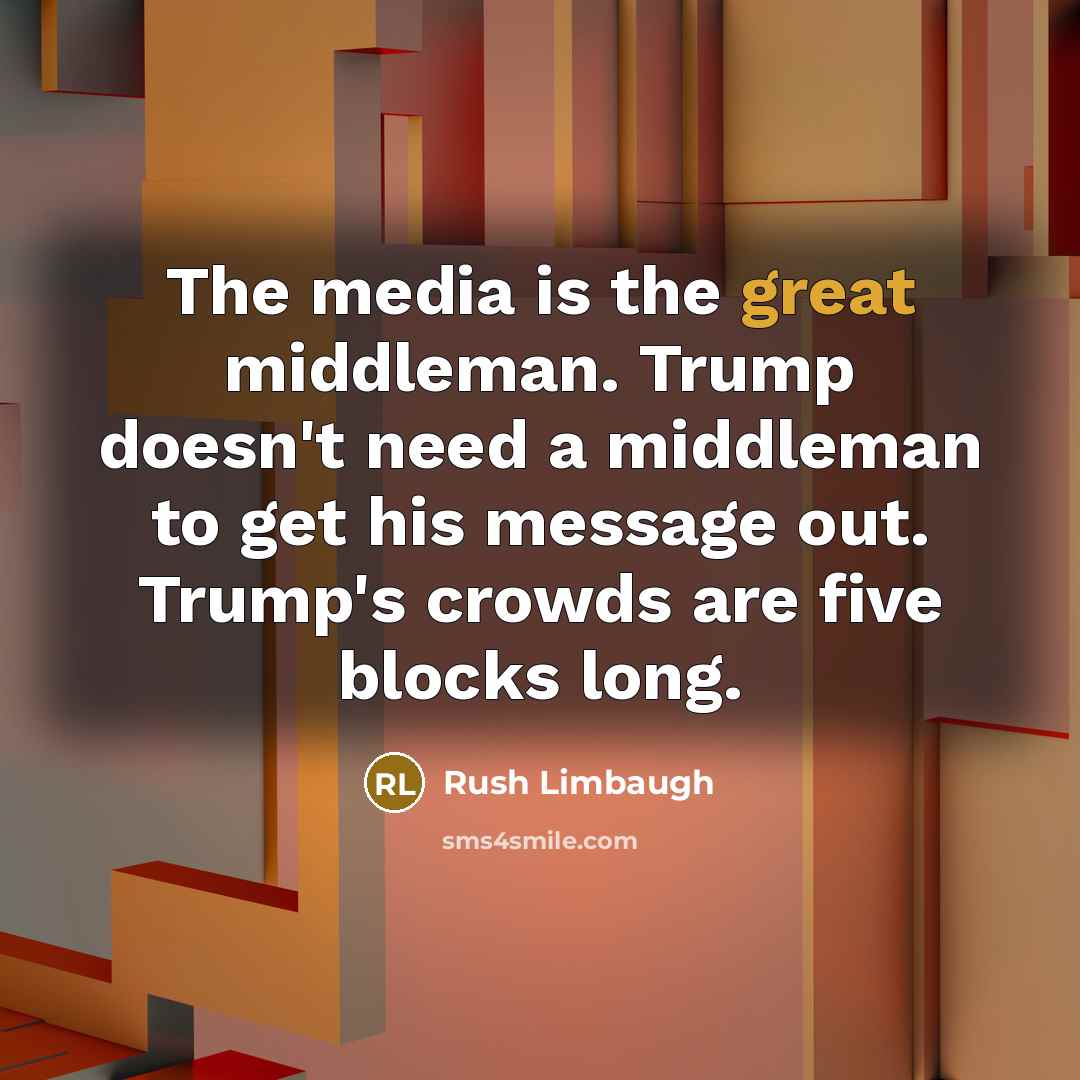 “The media is the great middleman. Trump doesn't need a…” quote by Rush Limbaugh