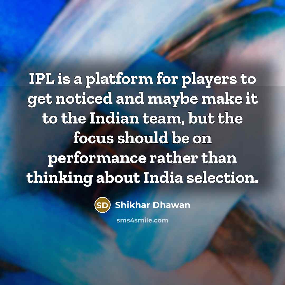 “IPL is a platform for players to get noticed and…” quote by Shikhar Dhawan