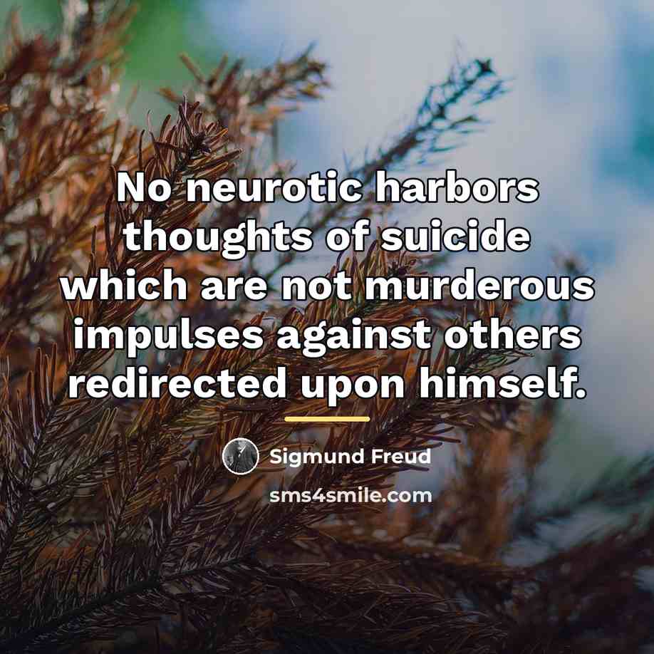 “No neurotic harbors thoughts of suicide which are not murderous…” quote by Sigmund Freud