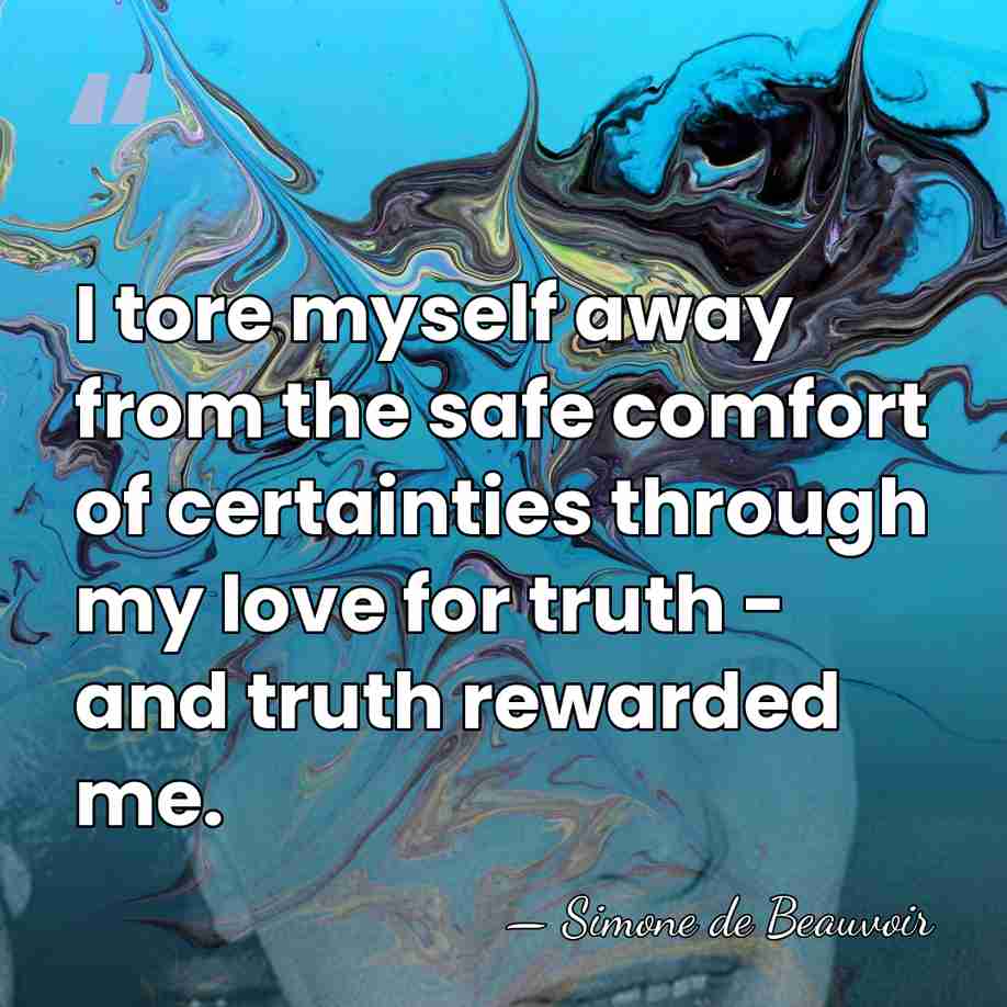 I tore myself away from the safe comfort of certainties through my&hellip; - Simone de Beauvoir