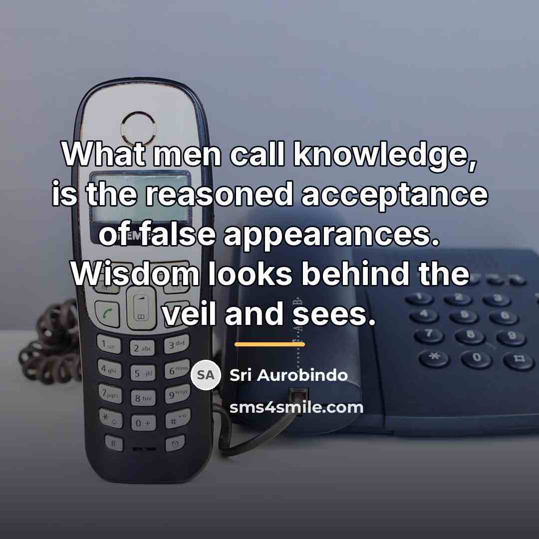 “What men call knowledge, is the reasoned acceptance of false…” quote by Sri Aurobindo