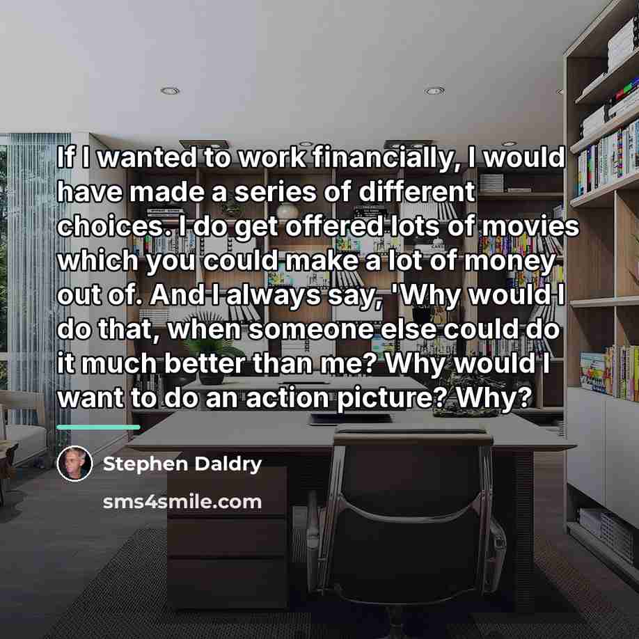 “If I wanted to work financially, I would have made…” quote by Stephen Daldry