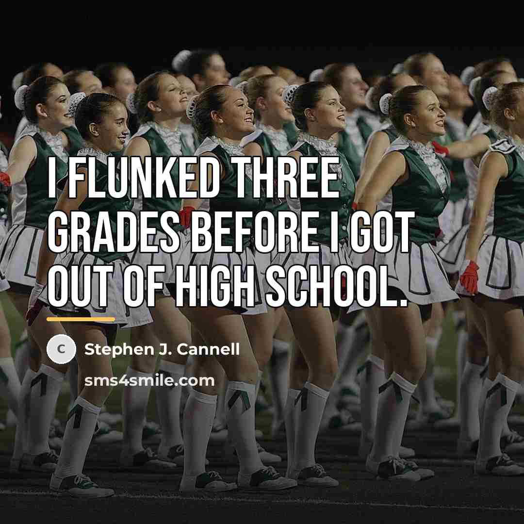 “I flunked three grades before I got out of high…” quote by Stephen J. Cannell