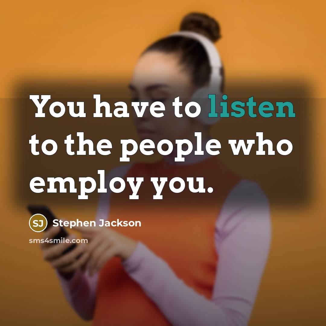 “You have to listen to the people who employ you.…” quote by Stephen Jackson