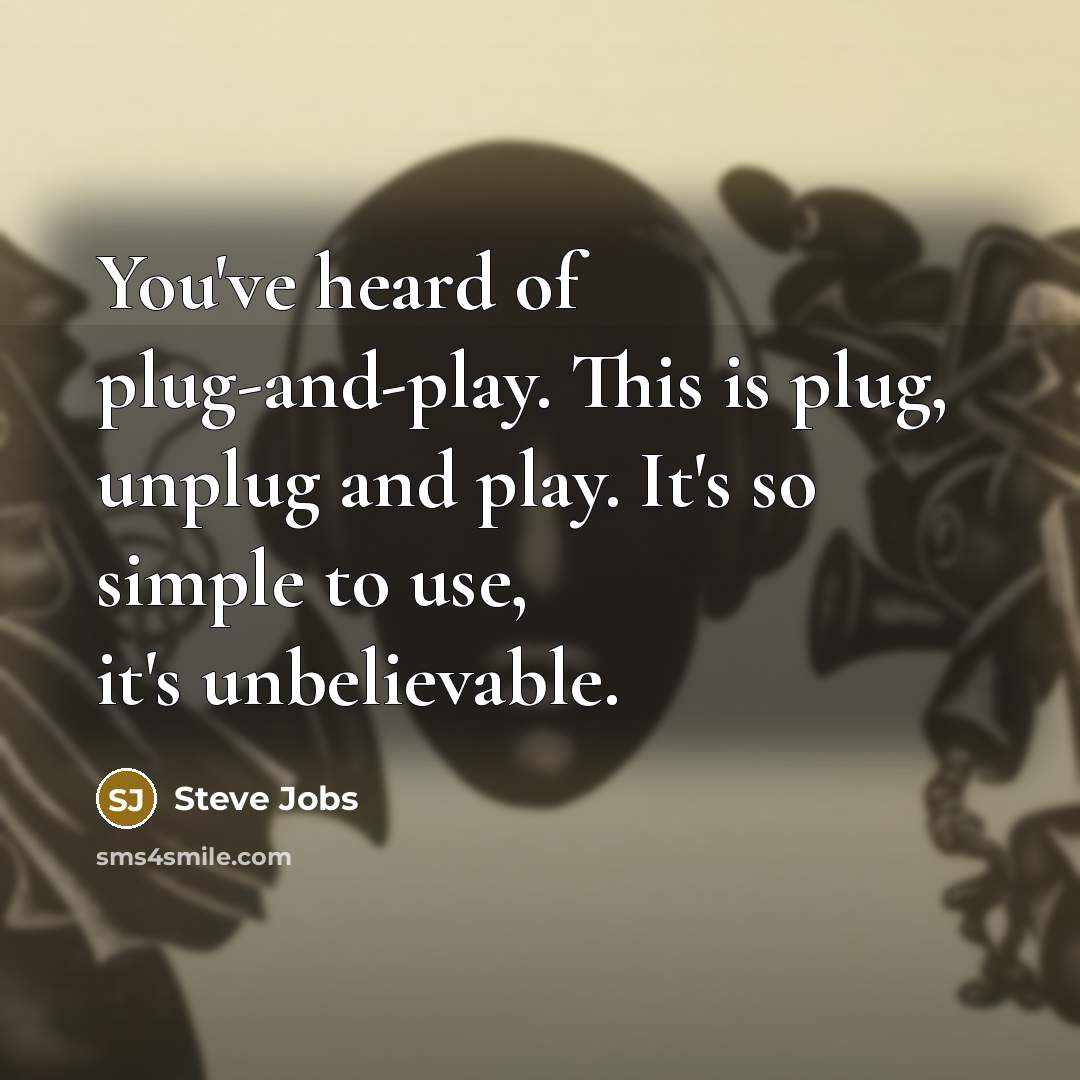 “You've heard of plug-and-play. This is plug, unplug and play.…” quote by Steve Jobs