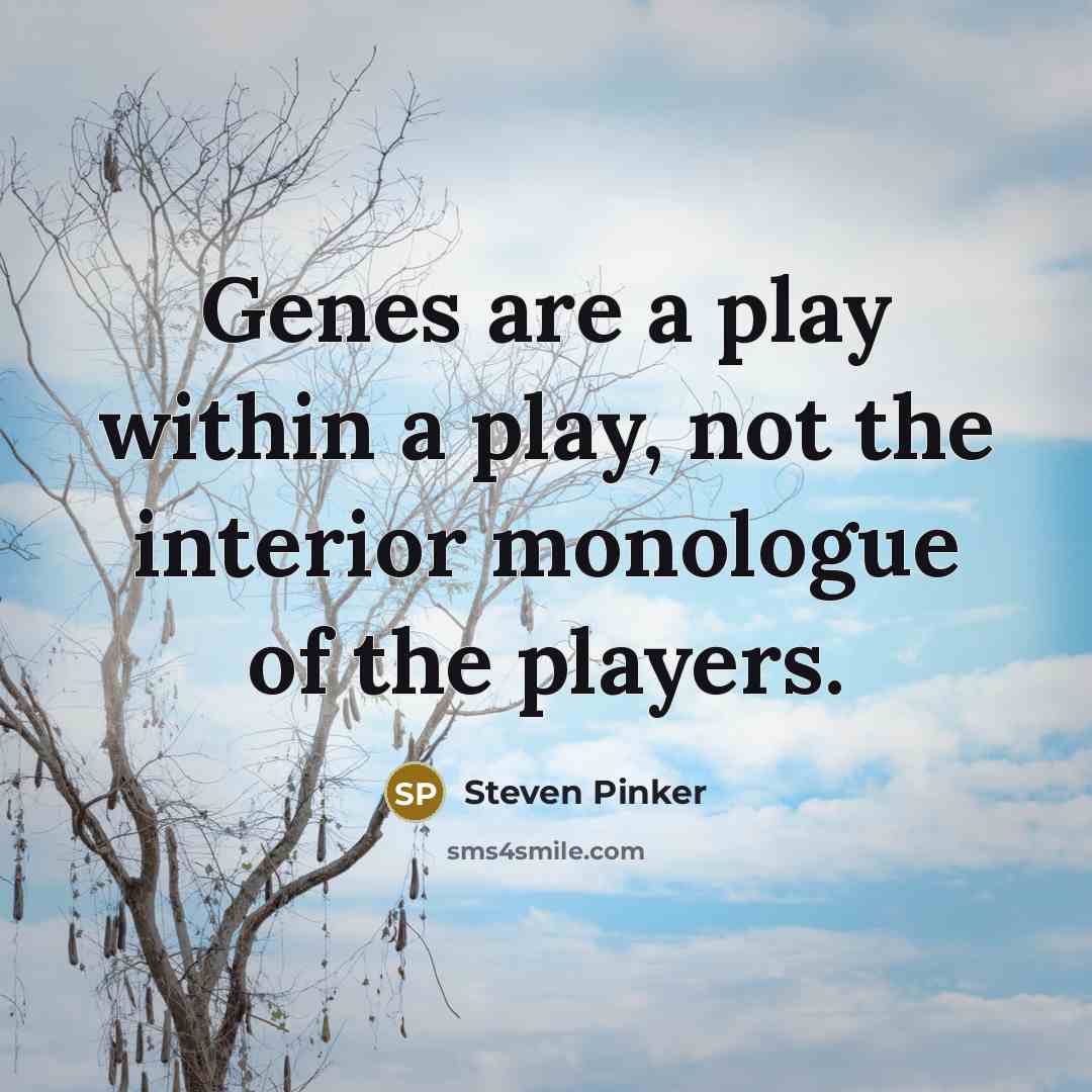 “Genes are a play within a play, not the interior…” quote by Steven Pinker