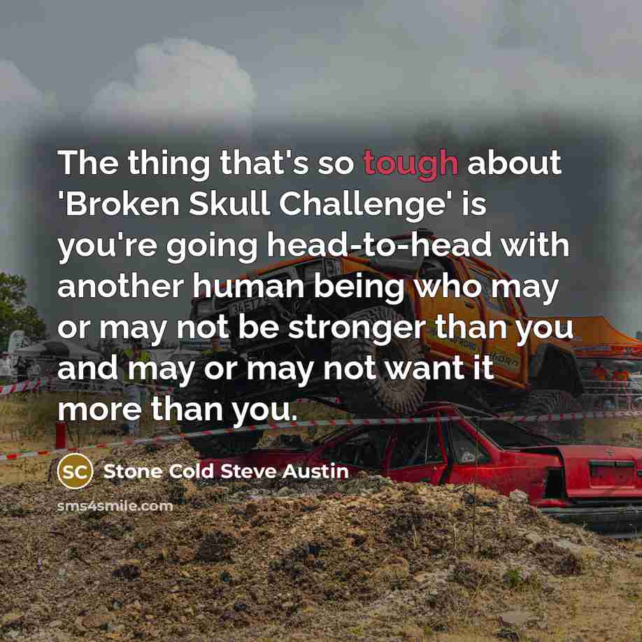 “The thing that's so tough about 'Broken Skull Challenge' is…” quote by Stone Cold Steve Austin