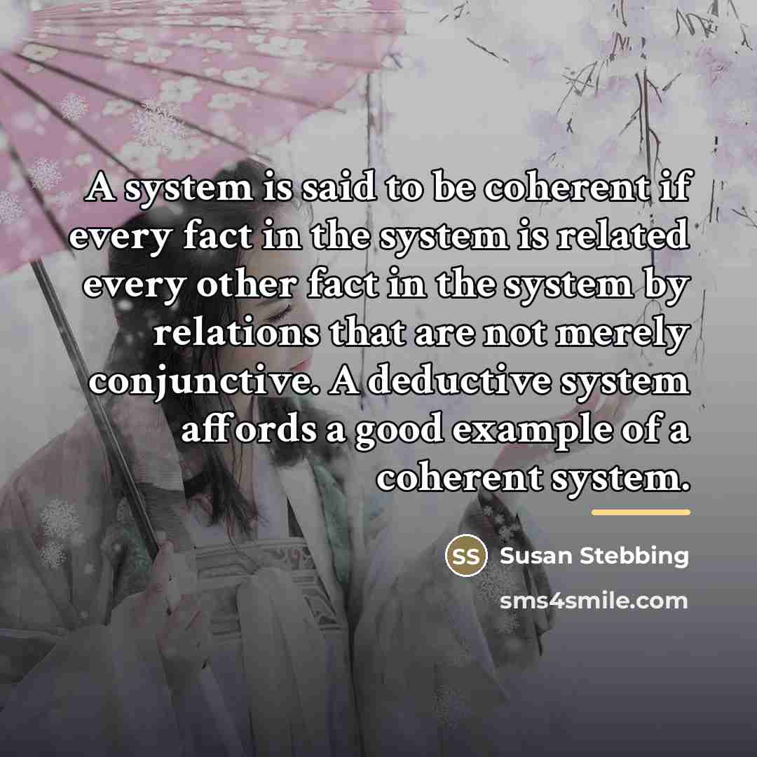 “A system is said to be coherent if every fact…” quote by Susan Stebbing