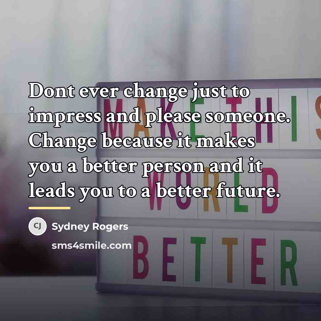 “Dont ever change just to impress and please someone. Change…” quote by Sydney Rogers
