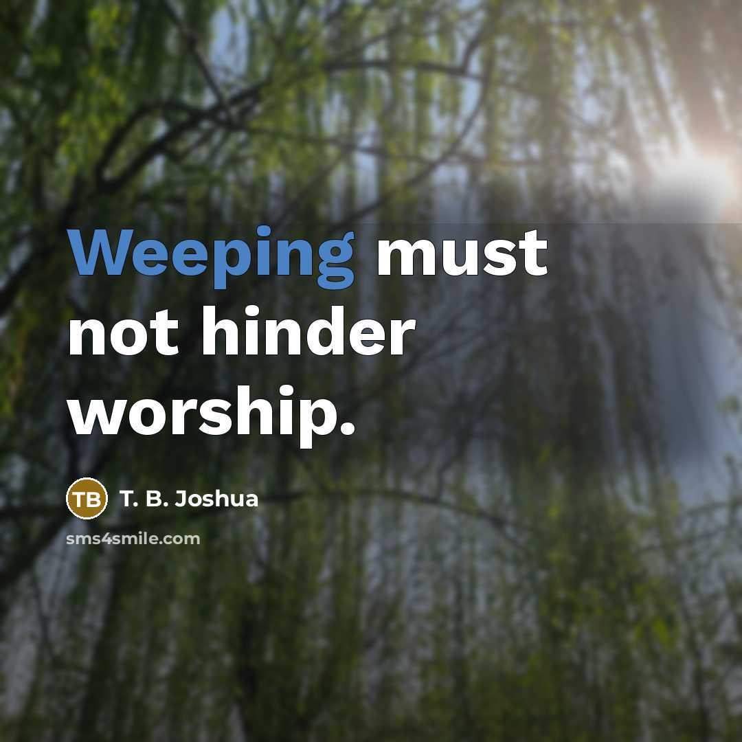“Weeping must not hinder worship.…” quote by T. B. Joshua
