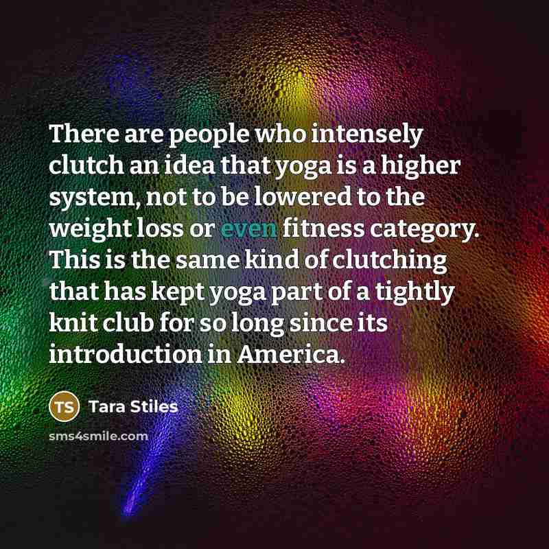 “There are people who intensely clutch an idea that yoga…” quote by Tara Stiles