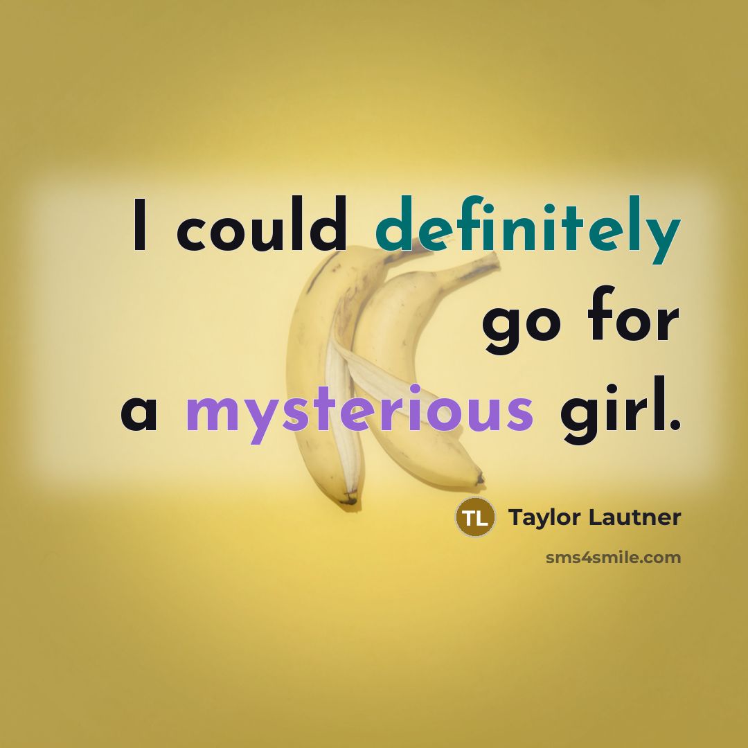“I could definitely go for a mysterious girl.” quote by Taylor Lautner