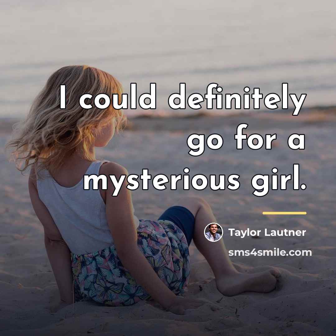 “I could definitely go for a mysterious girl.…” quote by Taylor Lautner