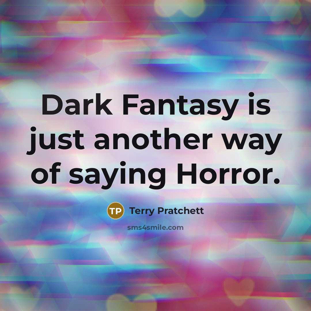 “Dark Fantasy is just another way of saying Horror.…” quote by Terry Pratchett