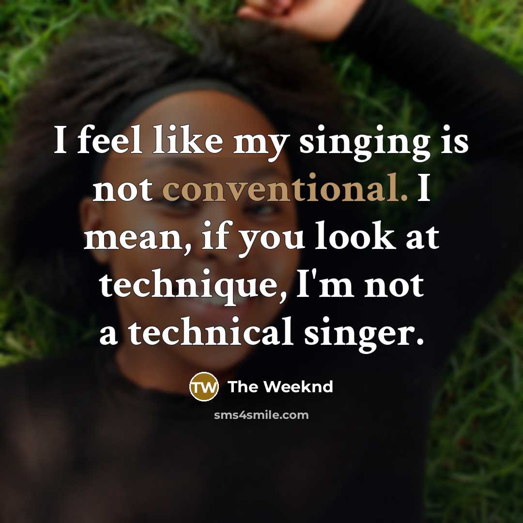 “I feel like my singing is not conventional. I mean,…” quote by The Weeknd