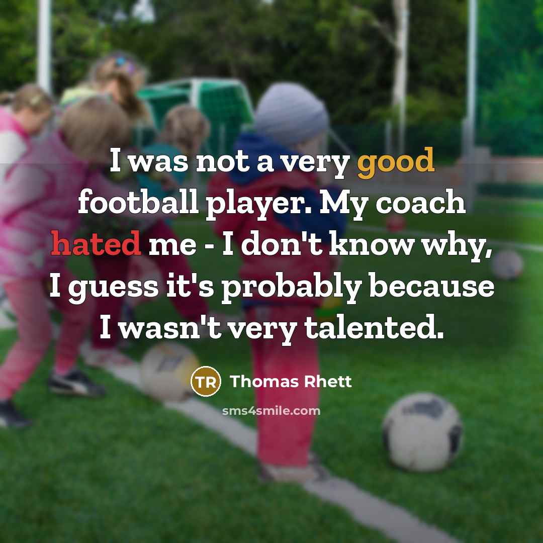 “I was not a very good football player. My coach…” quote by Thomas Rhett