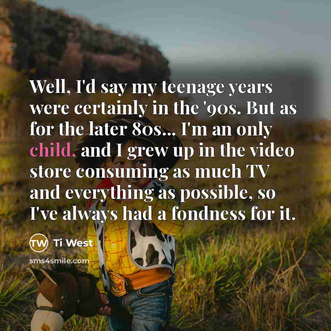 “Well, I'd say my teenage years were certainly in the…” quote by Ti West