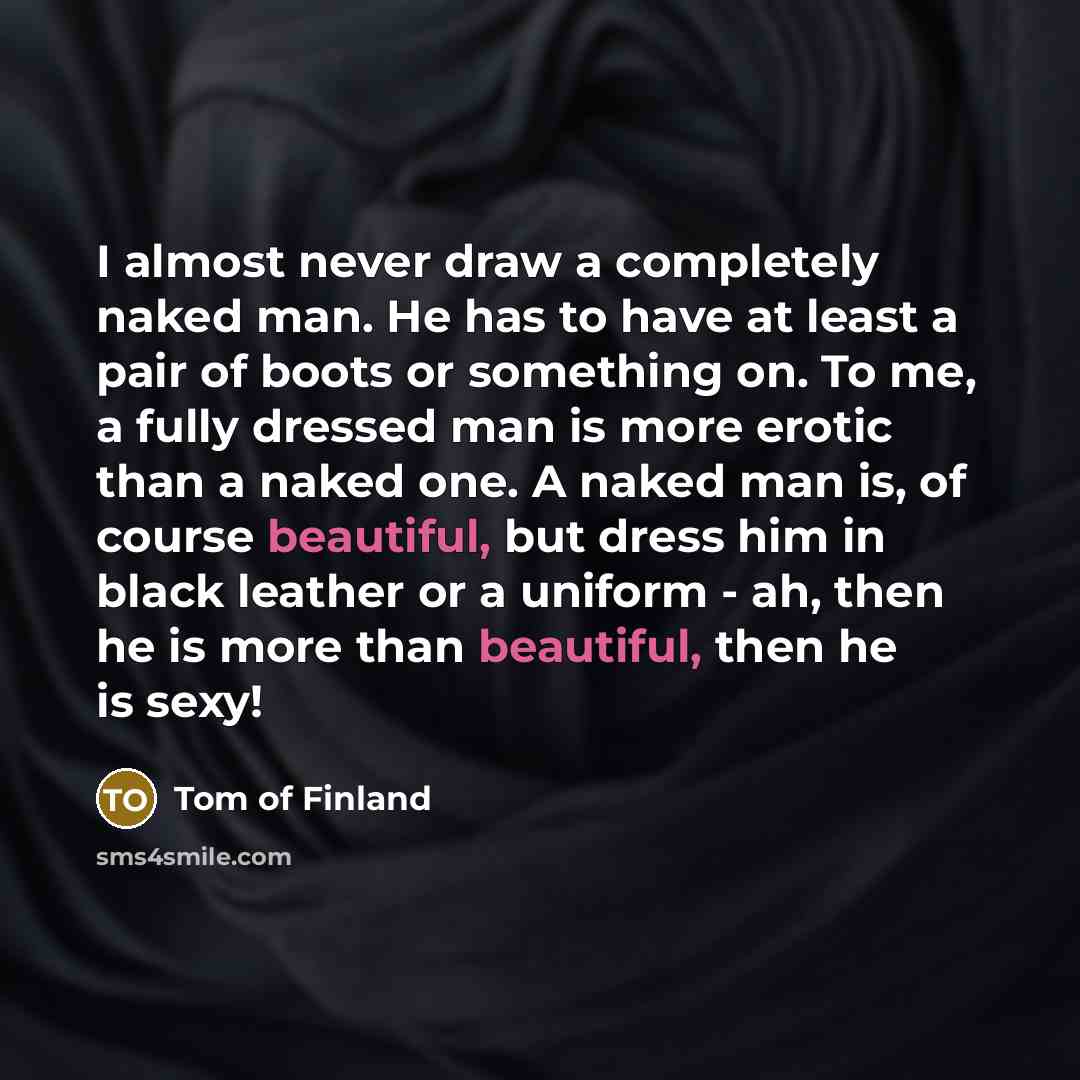 “I almost never draw a completely naked man. He has…” quote by Tom of Finland