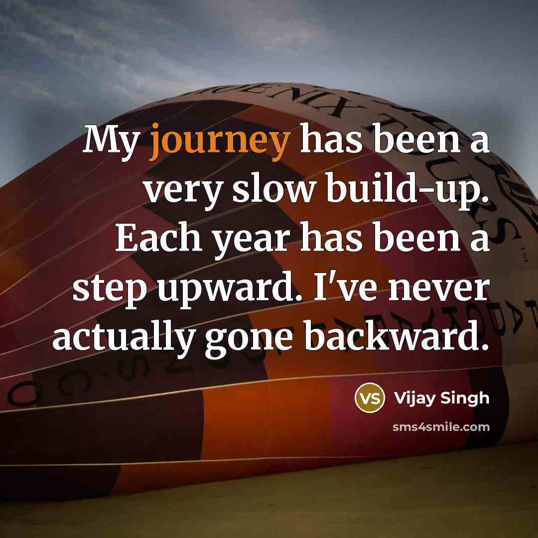 “My journey has been a very slow build-up. Each year…” quote by Vijay Singh