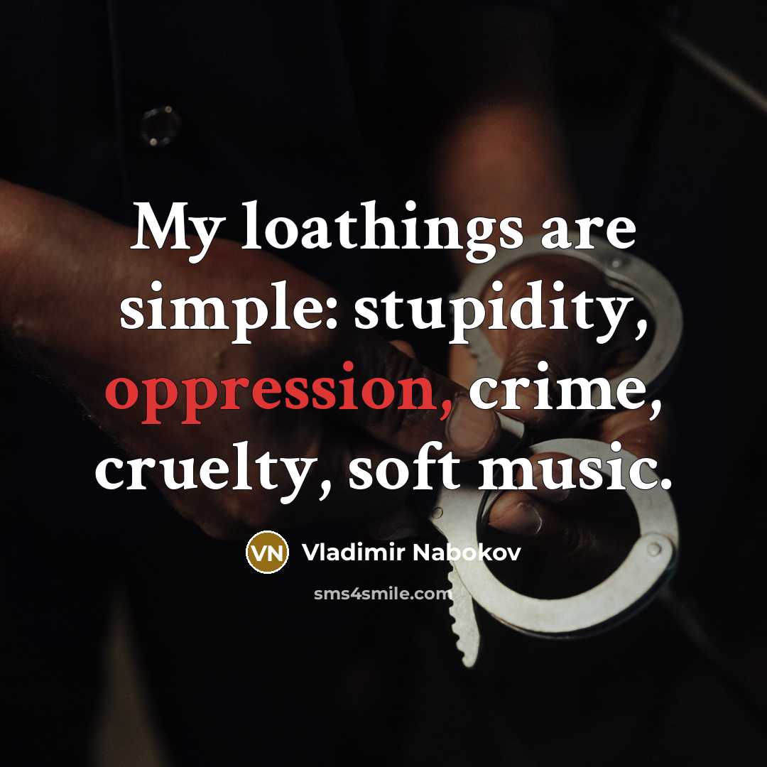 “My loathings are simple: stupidity, oppression, crime, cruelty, soft music.…” quote by Vladimir Nabokov