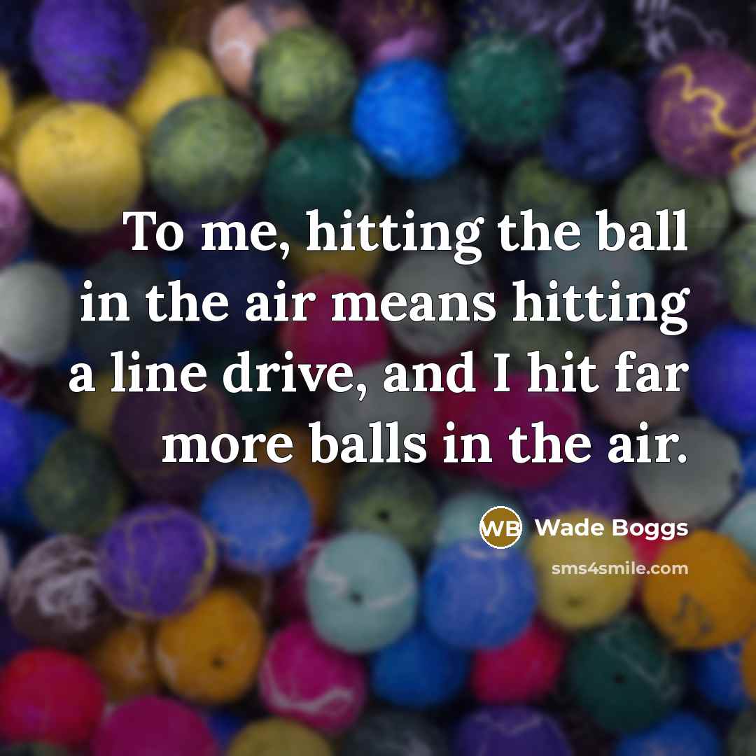 “To me, hitting the ball in the air means hitting…” quote by Wade Boggs