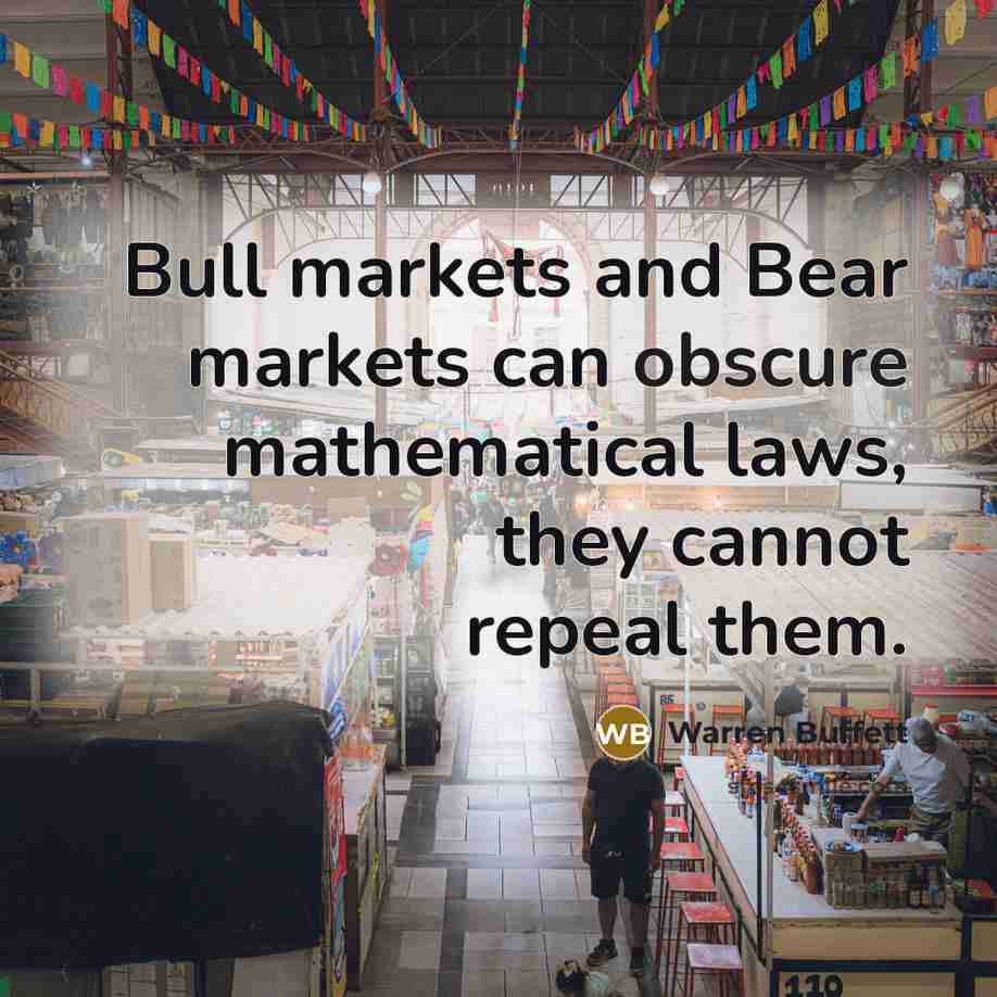 “Bull markets and Bear markets can obscure mathematical laws, they…” quote by Warren Buffett