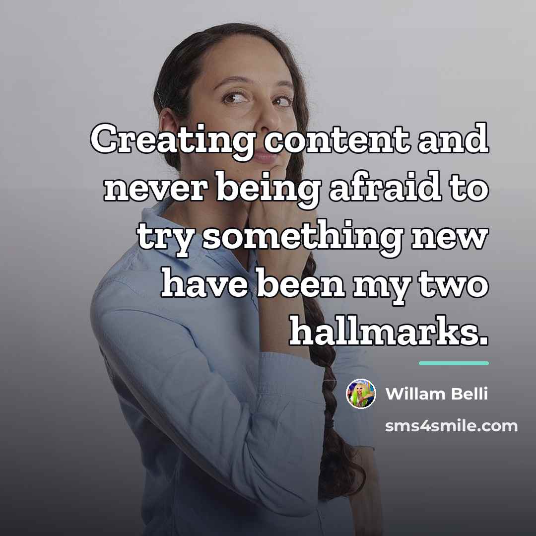 “Creating content and never being afraid to try something new…” quote by Willam Belli