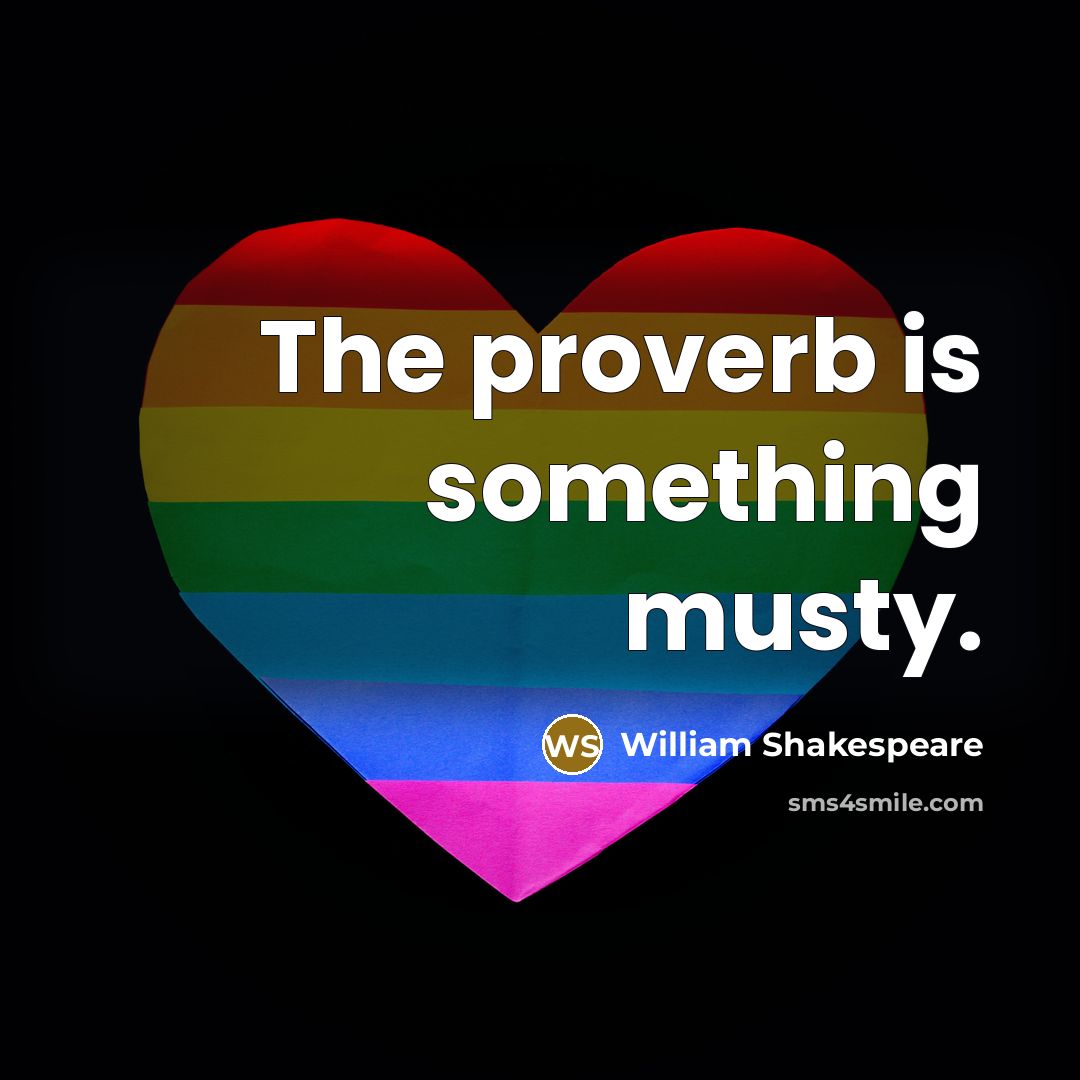 “The proverb is something musty.…” quote by William Shakespeare