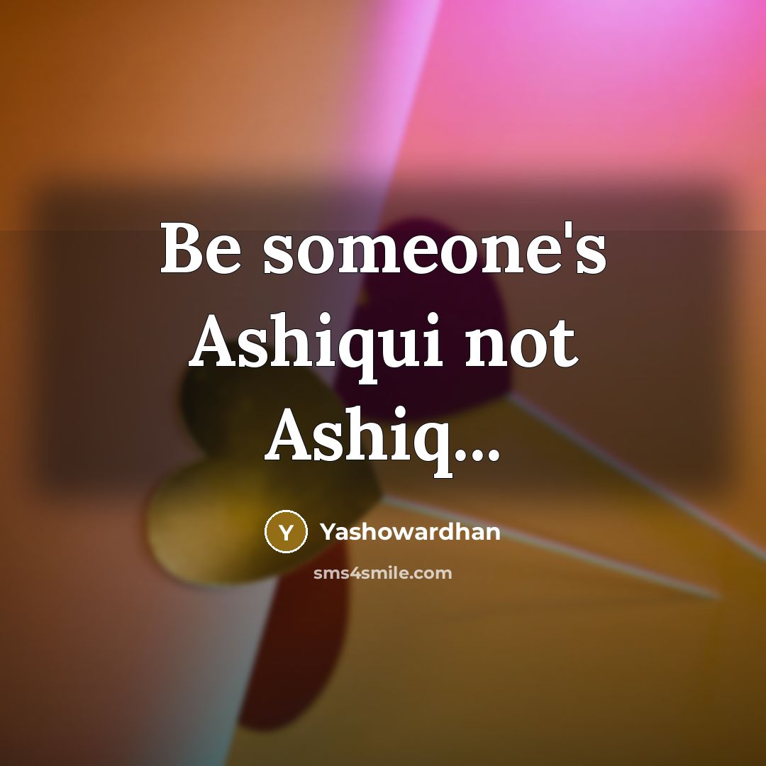 “Be someone's Ashiqui not Ashiq...…” quote by Yashowardhan