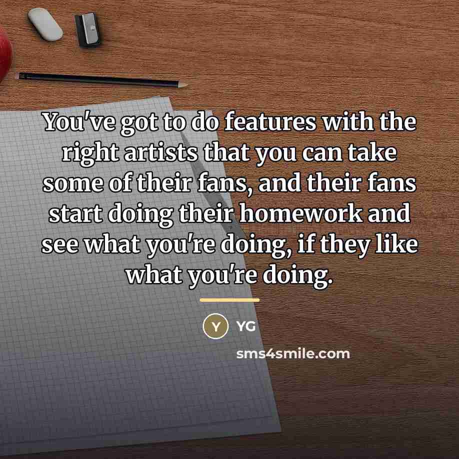 “You've got to do features with the right artists that…” quote by YG
