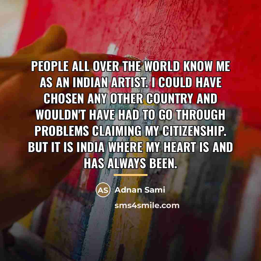 “People all over the world know me as an Indian…” quote by Adnan Sami
