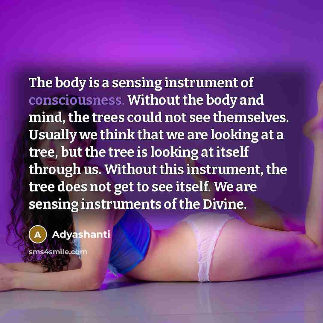 “The body is a sensing instrument of consciousness. Without the…” quote by Adyashanti