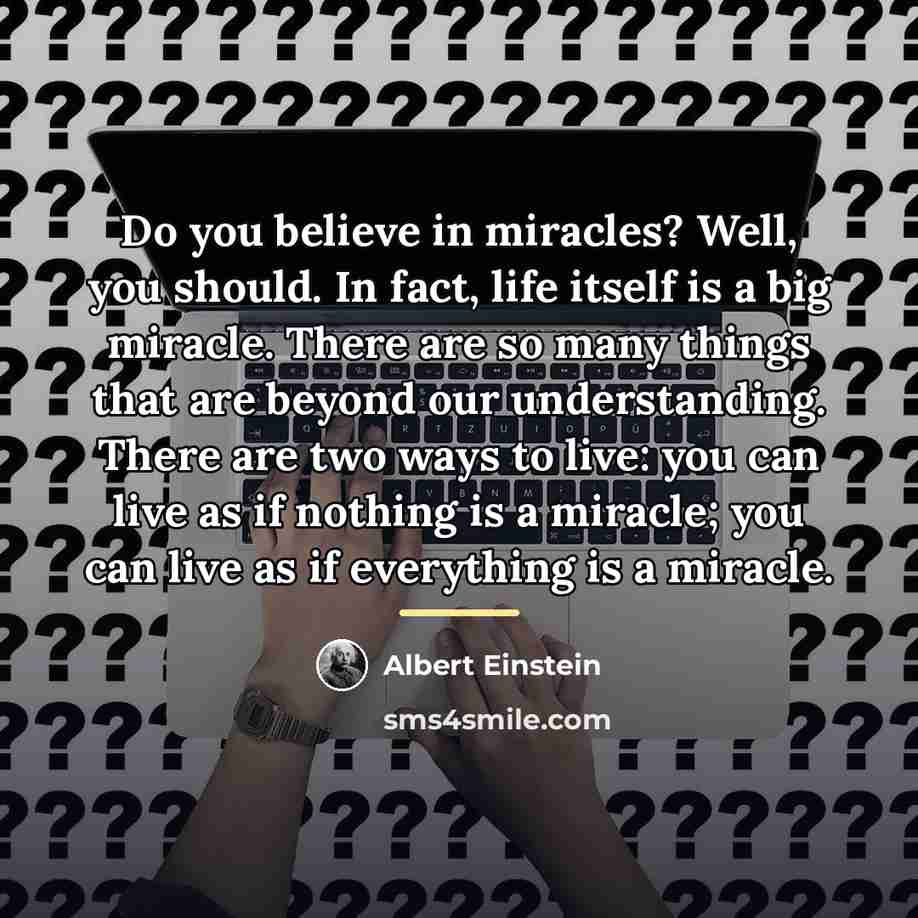 “Do you believe in miracles? Well, you should. In fact,…” quote by Albert Einstein