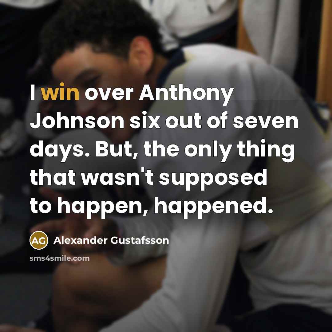 “I win over Anthony Johnson six out of seven days.…” quote by Alexander Gustafsson