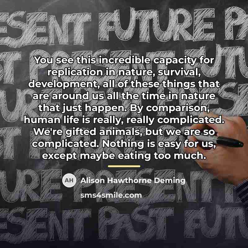 “You see this incredible capacity for replication in nature, survival,…” quote by Alison Hawthorne Deming