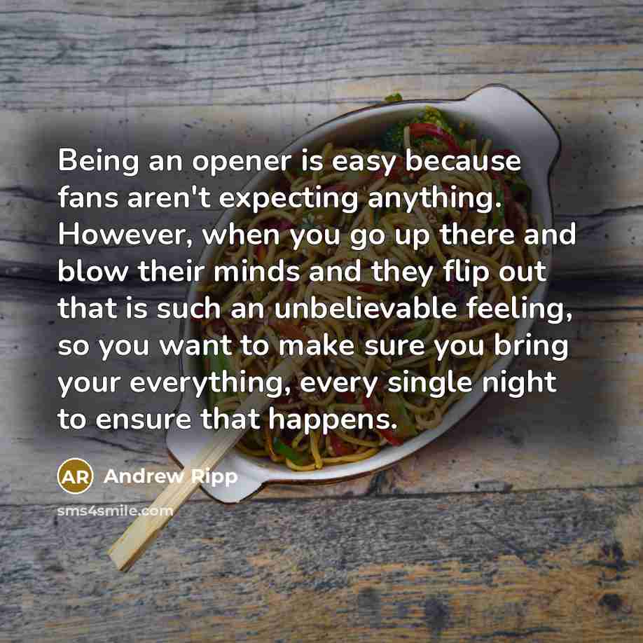 “Being an opener is easy because fans aren't expecting anything.…” quote by Andrew Ripp