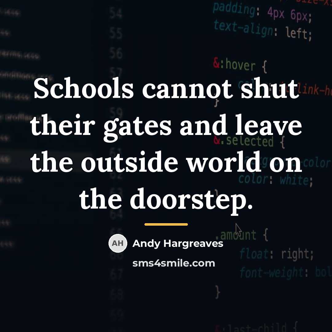 “Schools cannot shut their gates and leave the outside world…” quote by Andy Hargreaves